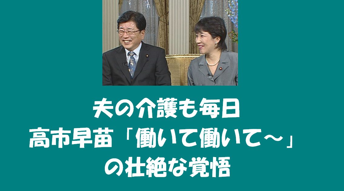 夫の介護も毎日、高市早苗「働いて働いて~」の壮絶な覚悟