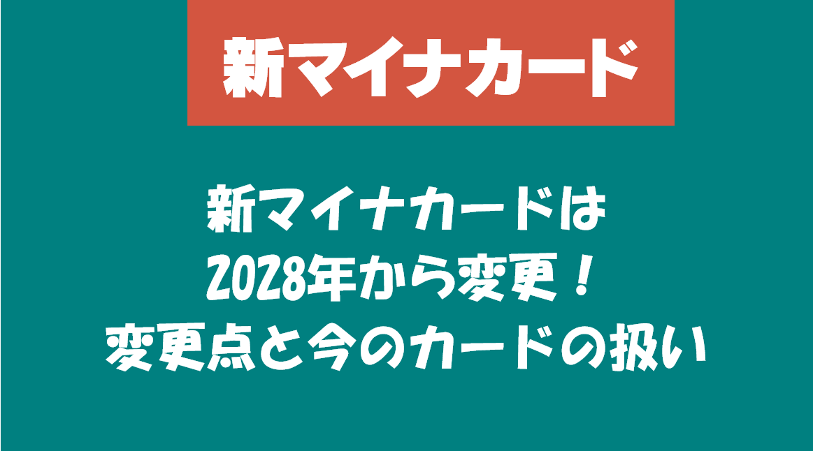 新マイナカードは2028年から！変更点と今のカードの扱い
