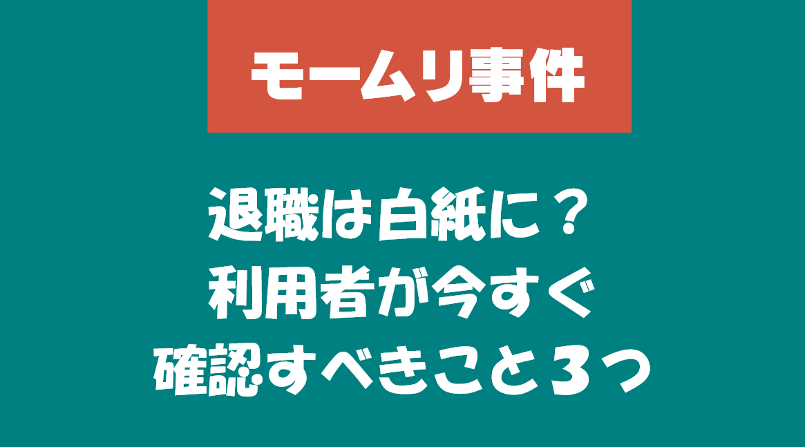 モームリ事件で退職は白紙に?利用者が今すぐ確認すべきこと3つ