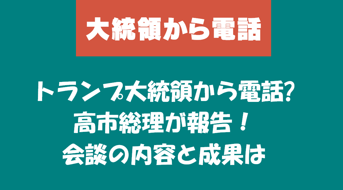 トランプ大統領から電話?高市総理が報告!会談の内容と成果は
