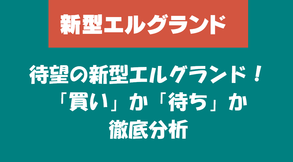 待望の新型エルグランド！「買い」か「待ち」か徹底分析