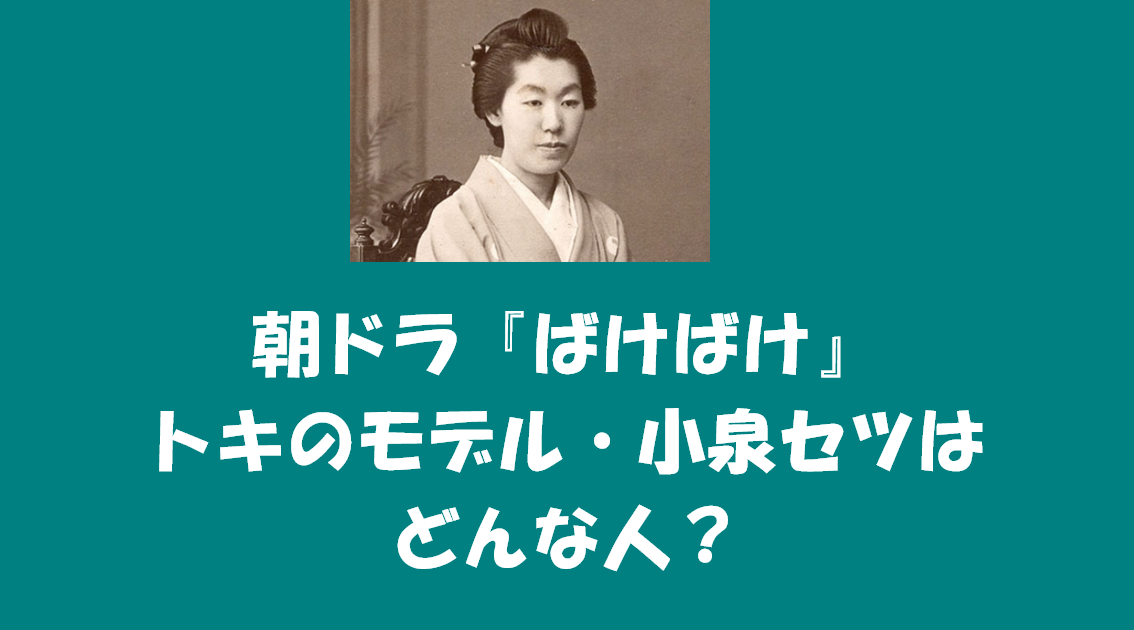 朝ドラ『ばけばけ』トキのモデル・小泉セツはどんな人？